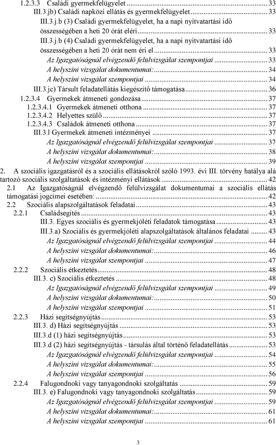 .. 33 A helyszíni vizsgálat dokumentumai:... 34 A helyszíni vizsgálat szempontjai... 34 III.3.jc) Társult feladatellátás kiegészítő támogatása... 36 1.2.3.4 Gyermekek átmeneti gondozása... 37 1.2.3.4.1 Gyermekek átmeneti otthona.