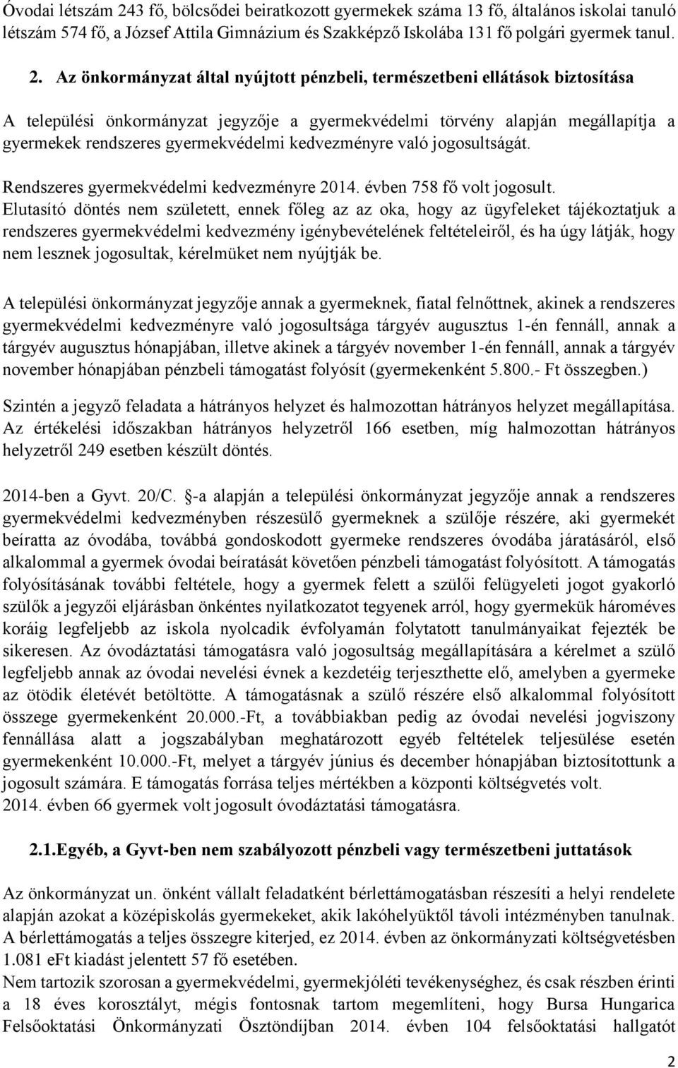 Az önkormányzat által nyújtott pénzbeli, természetbeni ellátások biztosítása A települési önkormányzat jegyzője a gyermekvédelmi törvény alapján megállapítja a gyermekek rendszeres gyermekvédelmi