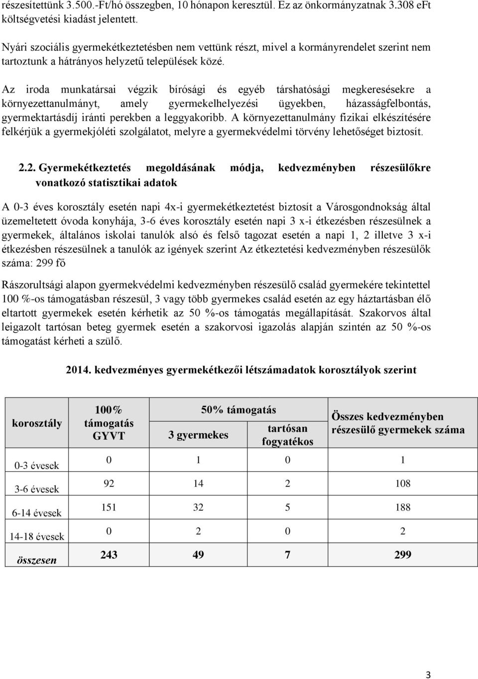 Az iroda munkatársai végzik bírósági és egyéb társhatósági megkeresésekre a környezettanulmányt, amely gyermekelhelyezési ügyekben, házasságfelbontás, gyermektartásdíj iránti perekben a leggyakoribb.