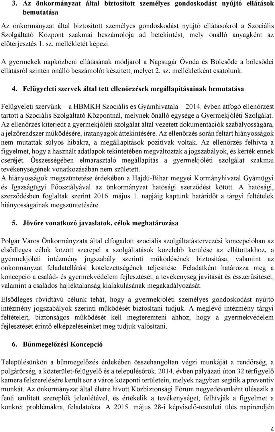 A gyermekek napközbeni ellátásának módjáról a Napsugár Óvoda és Bölcsőde a bölcsődei ellátásról szintén önálló beszámolót készített, melyet 2. sz. mellékletként csatolunk. 4.