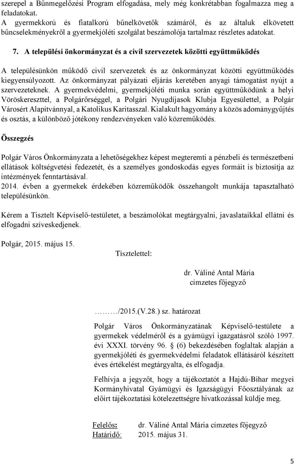 A települési önkormányzat és a civil szervezetek közötti együttműködés A településünkön működő civil szervezetek és az önkormányzat közötti együttműködés kiegyensúlyozott.