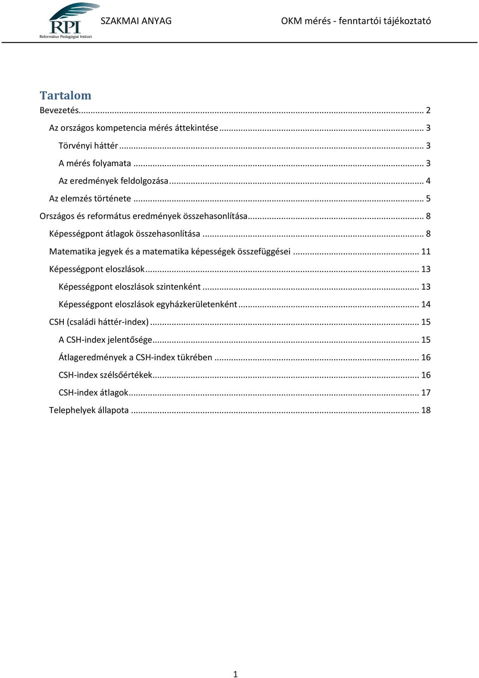 .. 8 Matematika jegyek és a matematika képességek összefüggései... 11 Képességpont eloszlások... 13 Képességpont eloszlások szintenként.