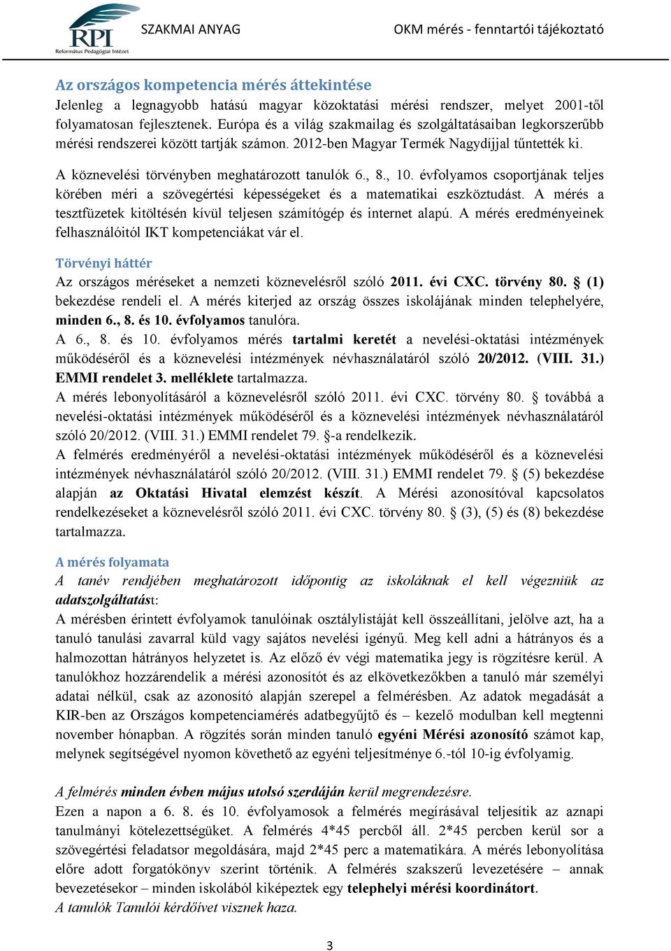 A köznevelési törvényben meghatározott tanulók 6., 8., 10. évfolyamos csoportjának teljes körében méri a szövegértési képességeket és a matematikai eszköztudást.