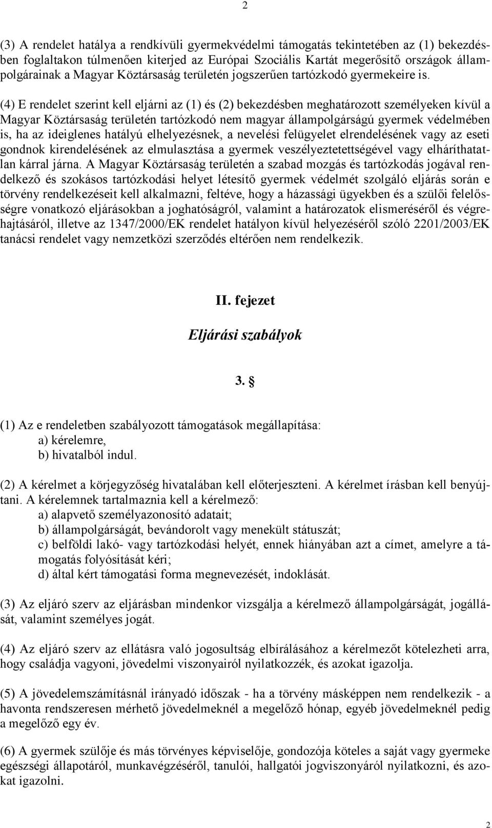 (4) E rendelet szerint kell eljárni az (1) és (2) bekezdésben meghatározott személyeken kívül a Magyar Köztársaság területén tartózkodó nem magyar állampolgárságú gyermek védelmében is, ha az