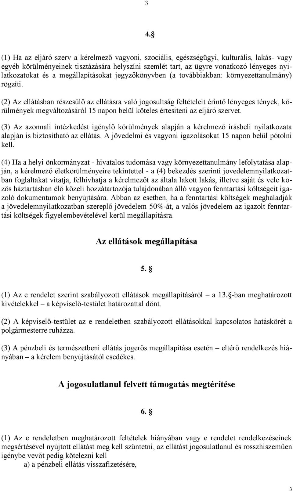 (2) Az ellátásban részesülő az ellátásra való jogosultság feltételeit érintő lényeges tények, körülmények megváltozásáról 15 napon belül köteles értesíteni az eljáró szervet.