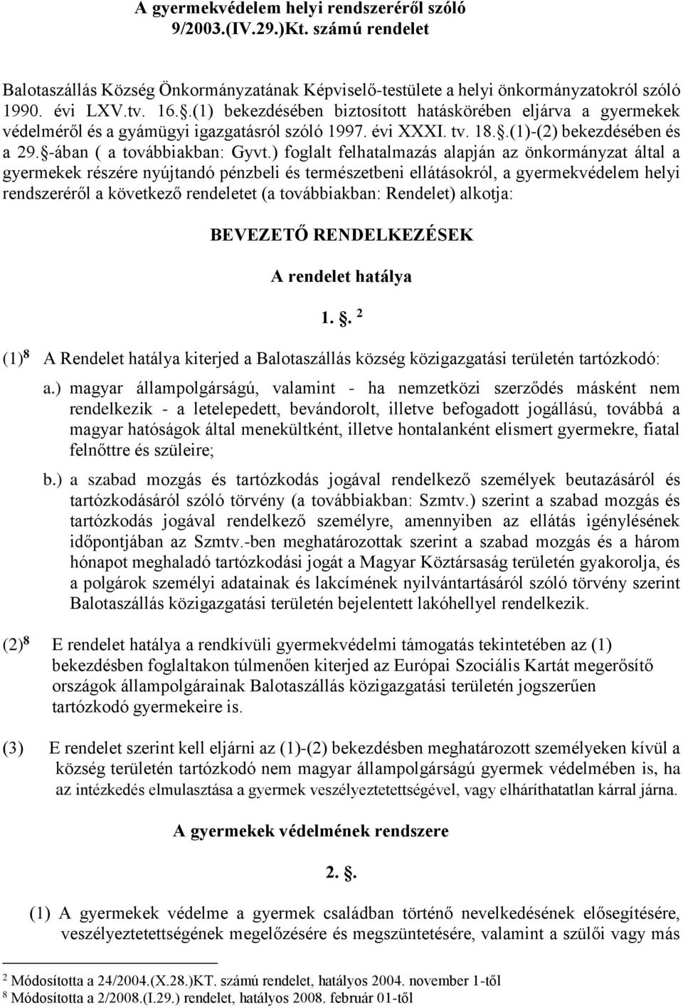 ) foglalt felhatalmazás alapján az önkormányzat által a gyermekek részére nyújtandó pénzbeli és természetbeni ellátásokról, a gyermekvédelem helyi rendszeréről a következő rendeletet (a továbbiakban: