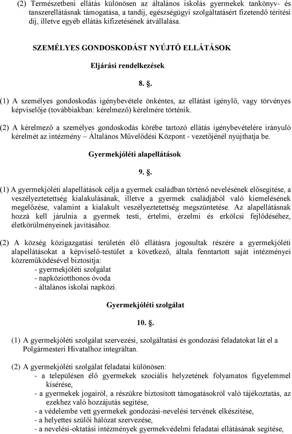 . (1) A személyes gondoskodás igénybevétele önkéntes, az ellátást igénylő, vagy törvényes képviselője (továbbiakban: kérelmező) kérelmére történik.