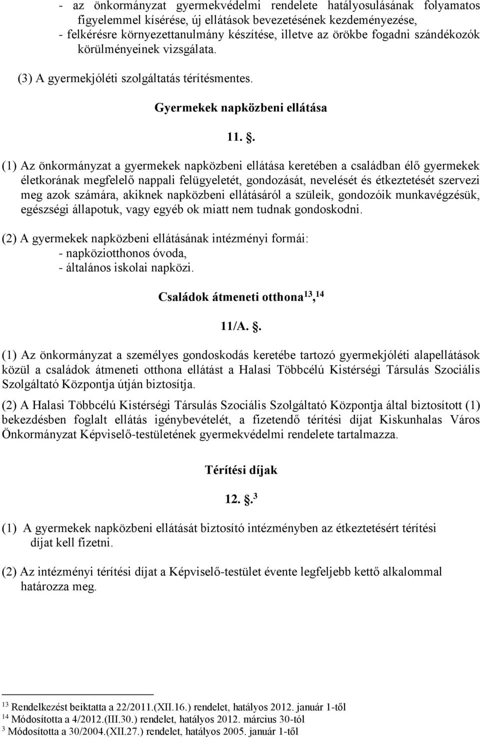 . (1) Az önkormányzat a gyermekek napközbeni ellátása keretében a családban élő gyermekek életkorának megfelelő nappali felügyeletét, gondozását, nevelését és étkeztetését szervezi meg azok számára,