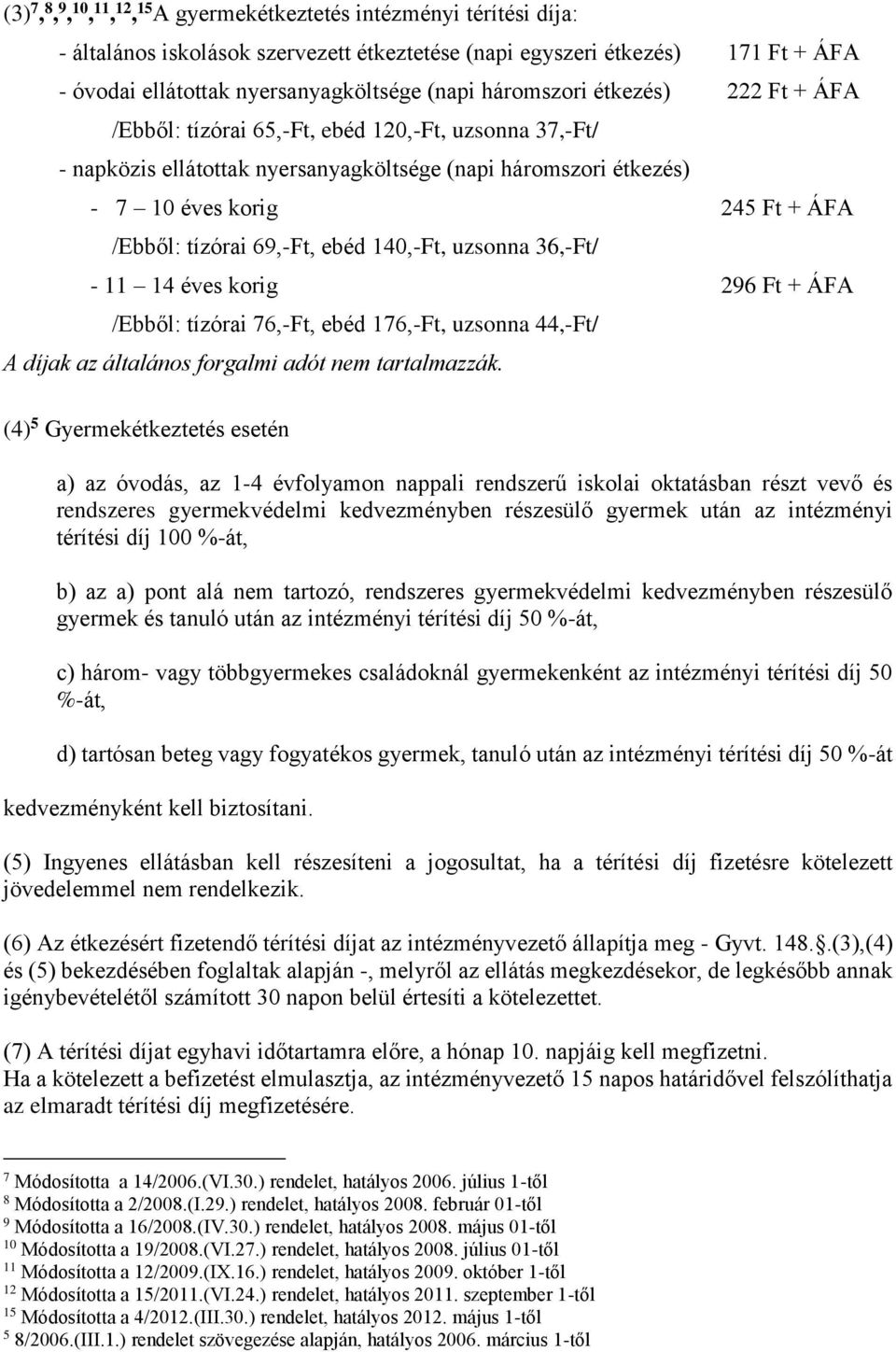 69,-Ft, ebéd 140,-Ft, uzsonna 36,-Ft/ - 11 14 éves korig 296 Ft + ÁFA /Ebből: tízórai 76,-Ft, ebéd 176,-Ft, uzsonna 44,-Ft/ A díjak az általános forgalmi adót nem tartalmazzák.