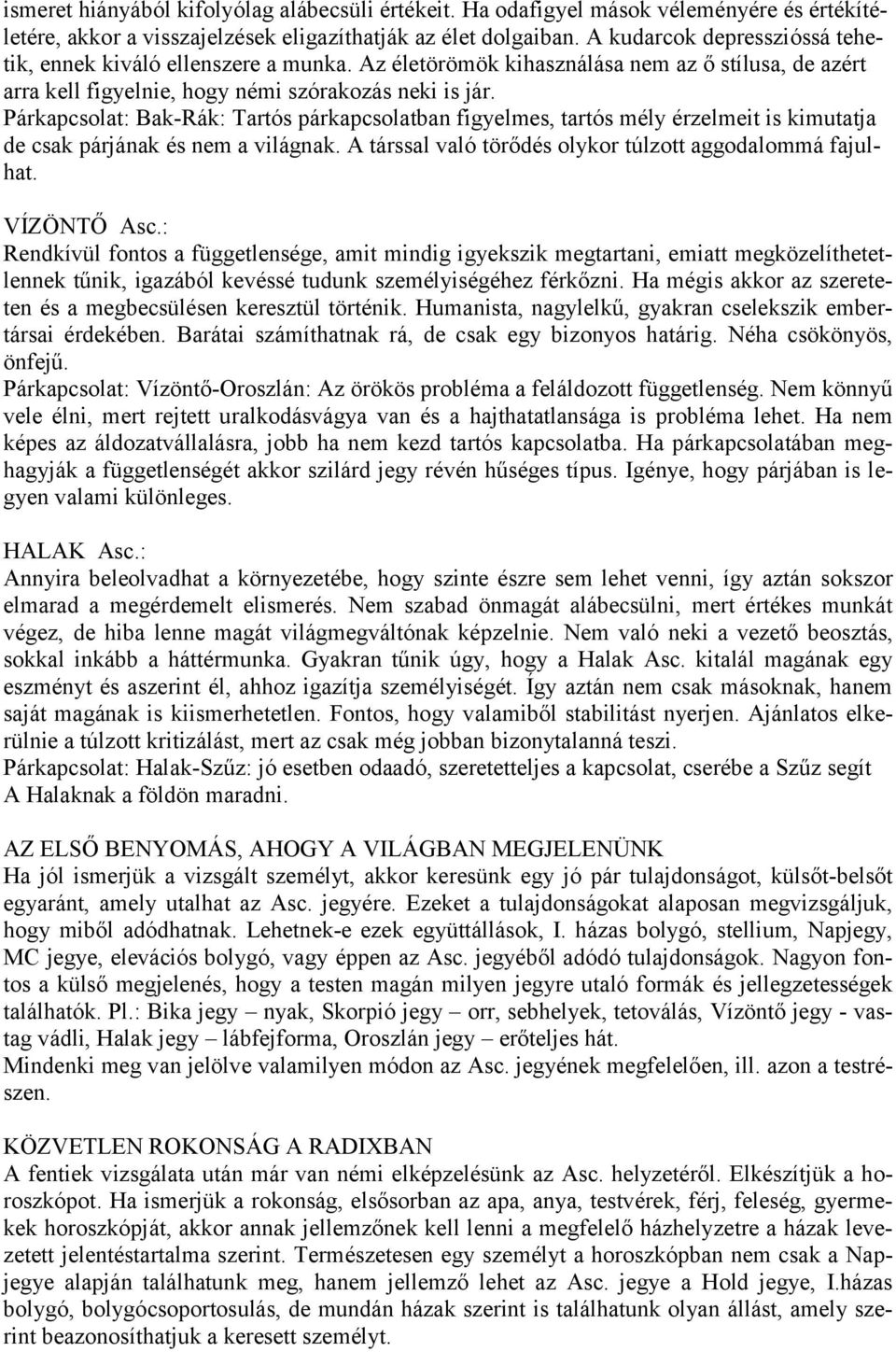 Párkapcsolat: Bak-Rák: Tartós párkapcsolatban figyelmes, tartós mély érzelmeit is kimutatja de csak párjának és nem a világnak. A társsal való törődés olykor túlzott aggodalommá fajulhat. VÍZÖNTŐ Asc.