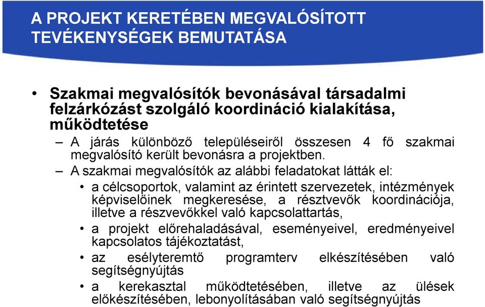 A szakmai megvalósítók az alábbi feladatokat látták el: a célcsoportok, valamint az érintett szervezetek, intézmények képviselőinek megkeresése, a résztvevők