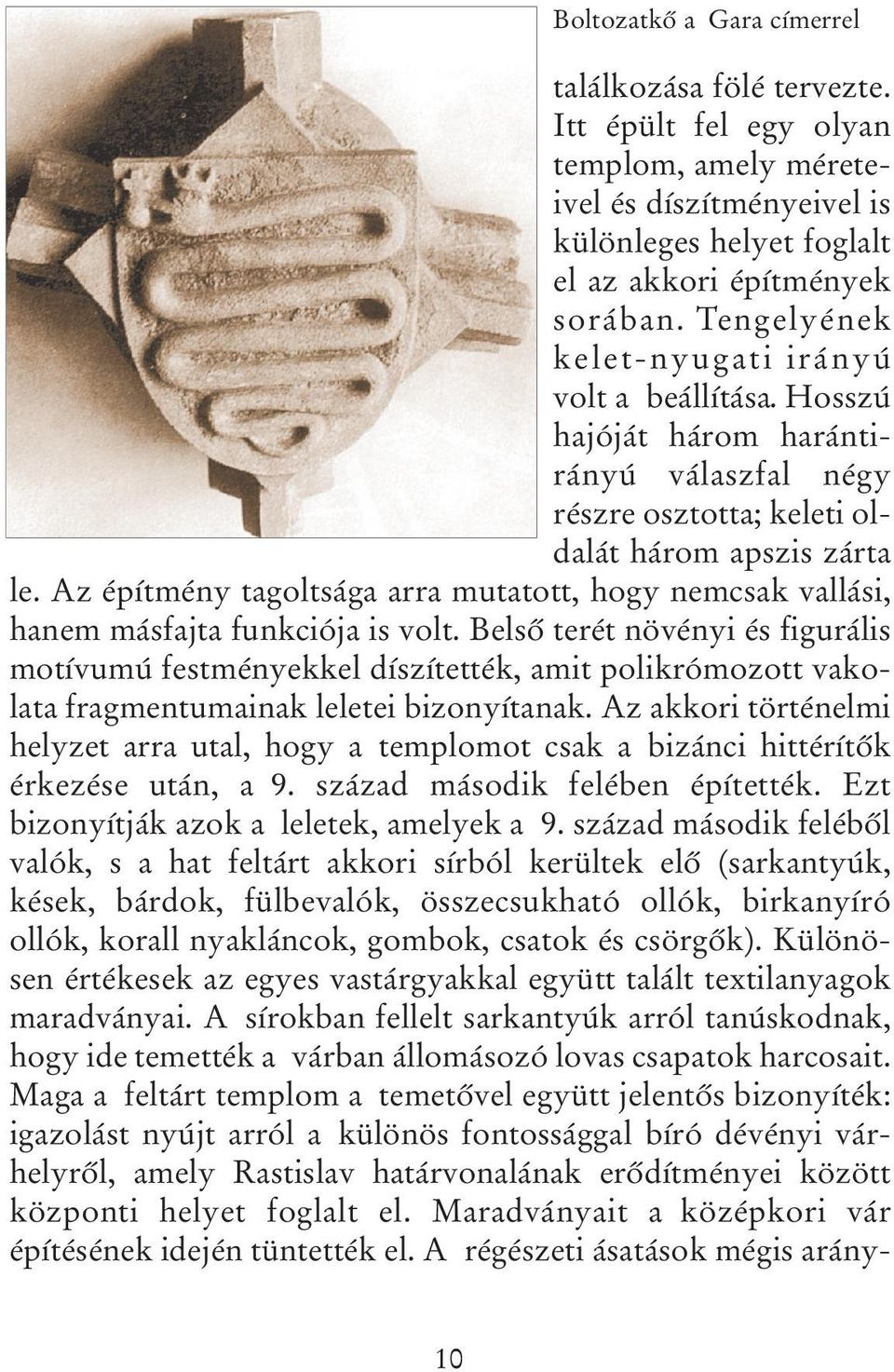 Az építmény tagoltsága arra mutatott, hogy nemcsak vallási, hanem másfajta funkciója is volt.