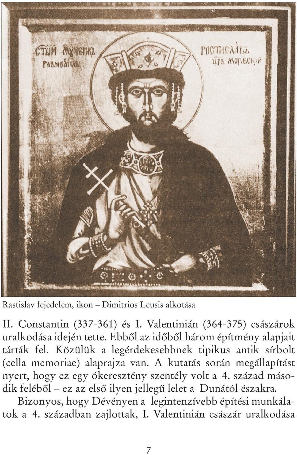 Közülük a legérdekesebbnek tipikus antik sírbolt (cella memoriae) alaprajza van.