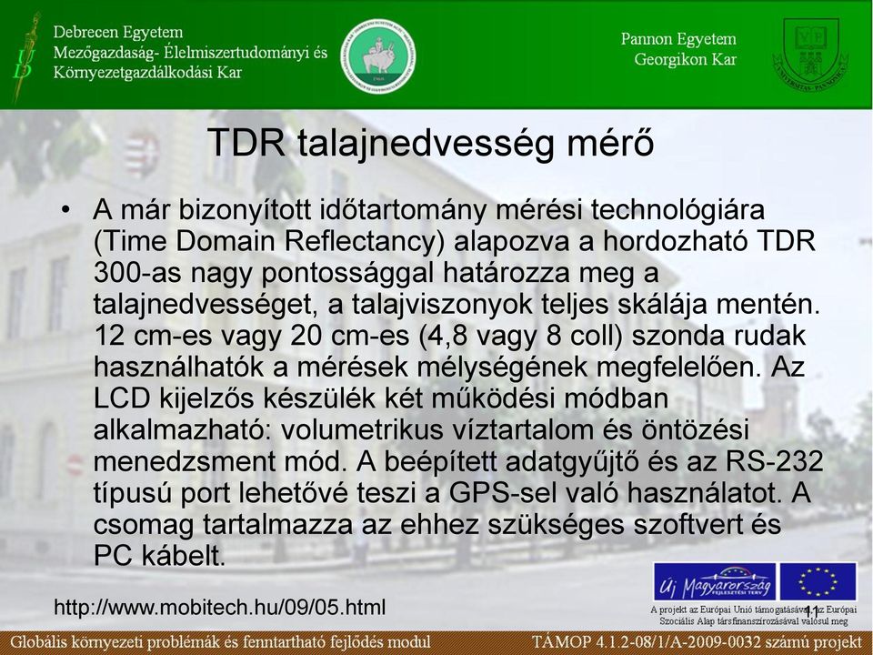 12 cm-es vagy 20 cm-es (4,8 vagy 8 coll) szonda rudak használhatók a mérések mélységének megfelelően.