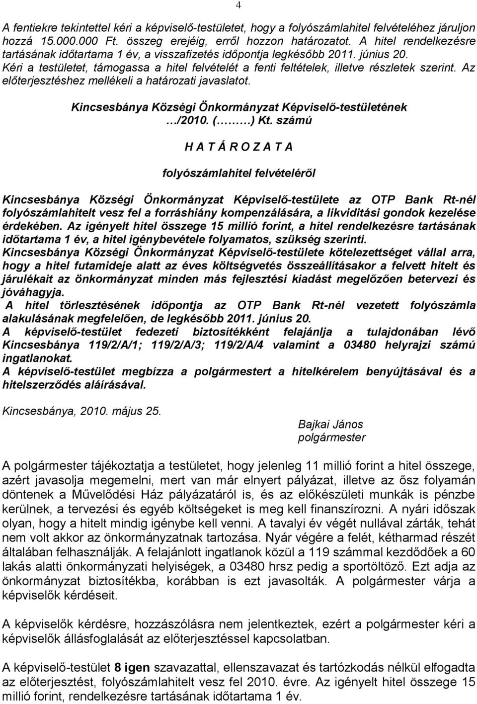 Az előterjesztéshez mellékeli a határozati javaslatot. Kincsesbánya Községi Önkormányzat Képviselő-testületének /2010. ( ) Kt.