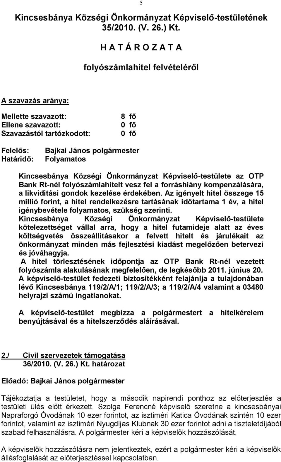 Kincsesbánya Községi Önkormányzat Képviselő-testülete az OTP Bank Rt-nél folyószámlahitelt vesz fel a forráshiány kompenzálására, a likviditási gondok kezelése érdekében.