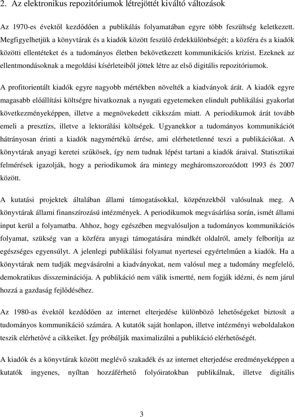 Ezeknek az ellentmondásoknak a megoldási kísérleteiből jöttek létre az első digitális repozitóriumok. A profitorientált kiadók egyre nagyobb mértékben növelték a kiadványok árát.