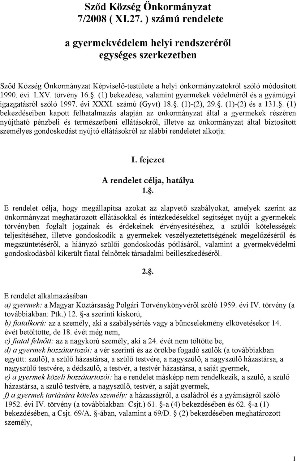 . (1) bekezdése, valamint gyermekek védelméről és a gyámügyi igazgatásról szóló 1997. évi XXXI. számú (Gyvt) 18.. (1)-(2), 29.. (1)-(2) és a 131.