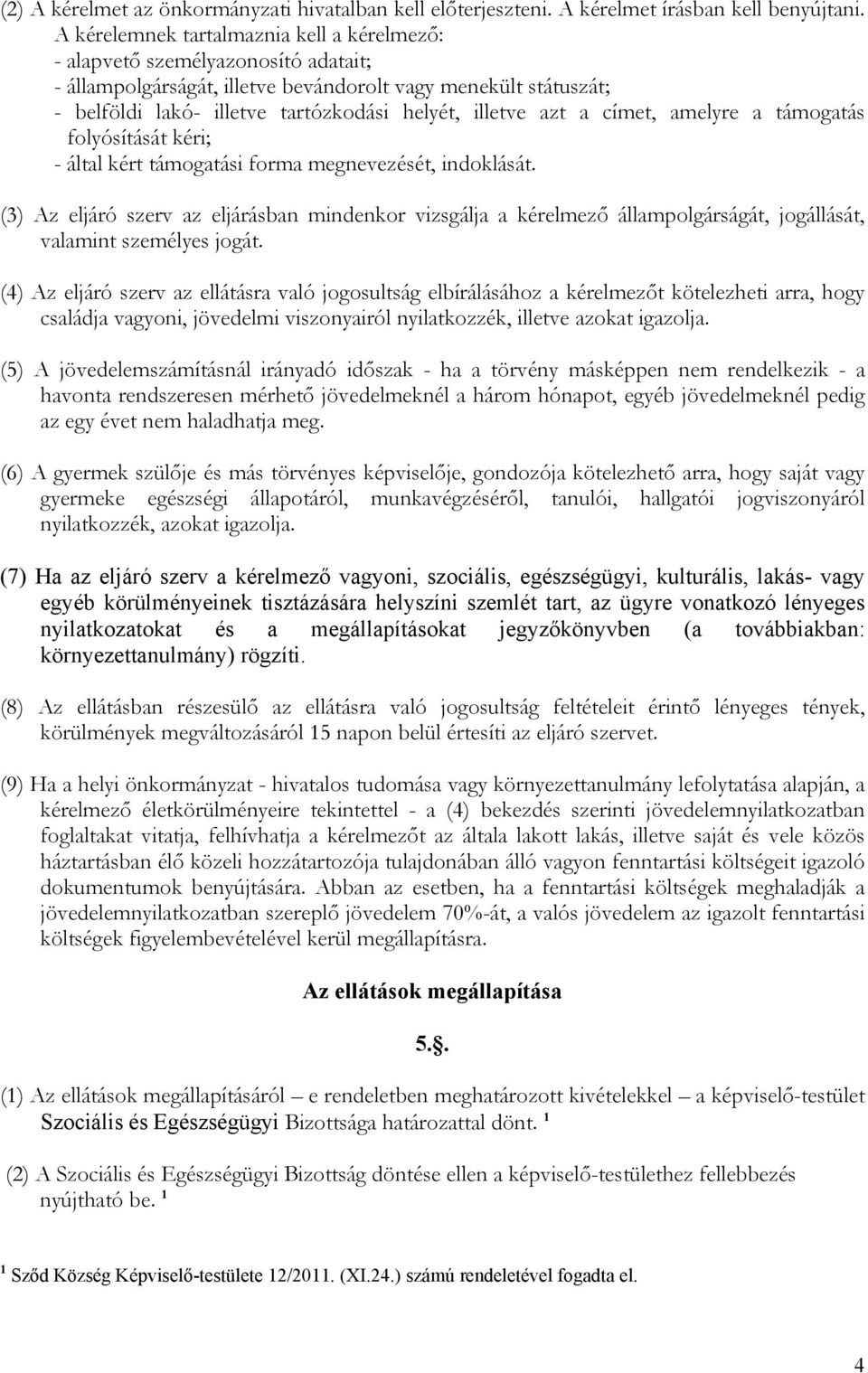 azt a címet, amelyre a támogatás folyósítását kéri; - által kért támogatási forma megnevezését, indoklását.