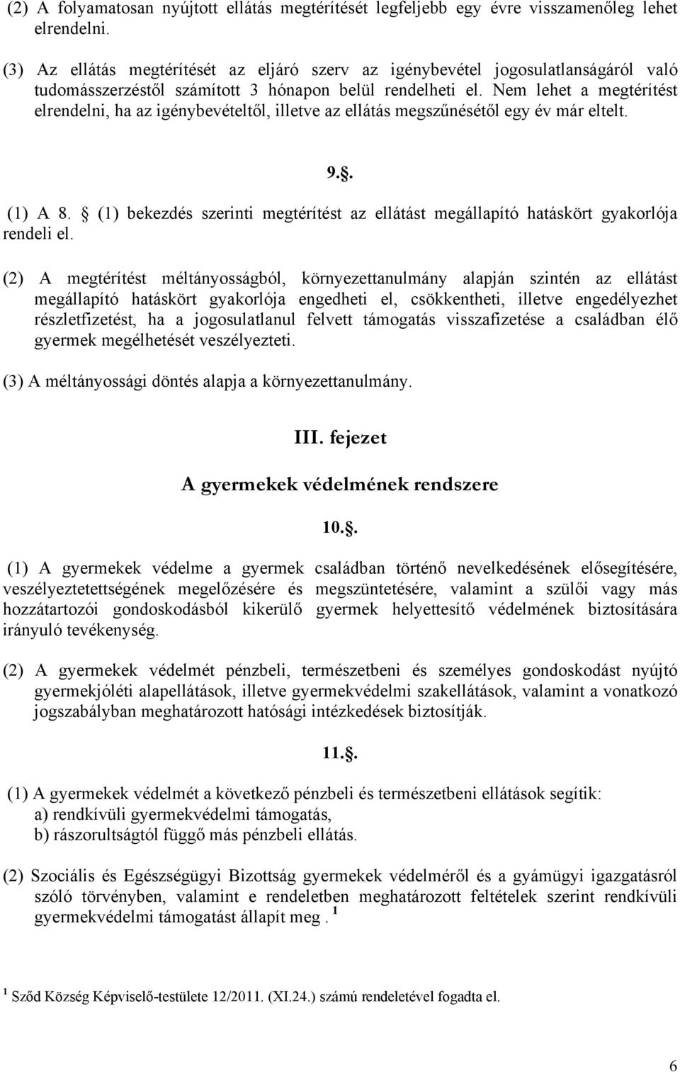 Nem lehet a megtérítést elrendelni, ha az igénybevételtől, illetve az ellátás megszűnésétől egy év már eltelt. 9.. (1) A 8.