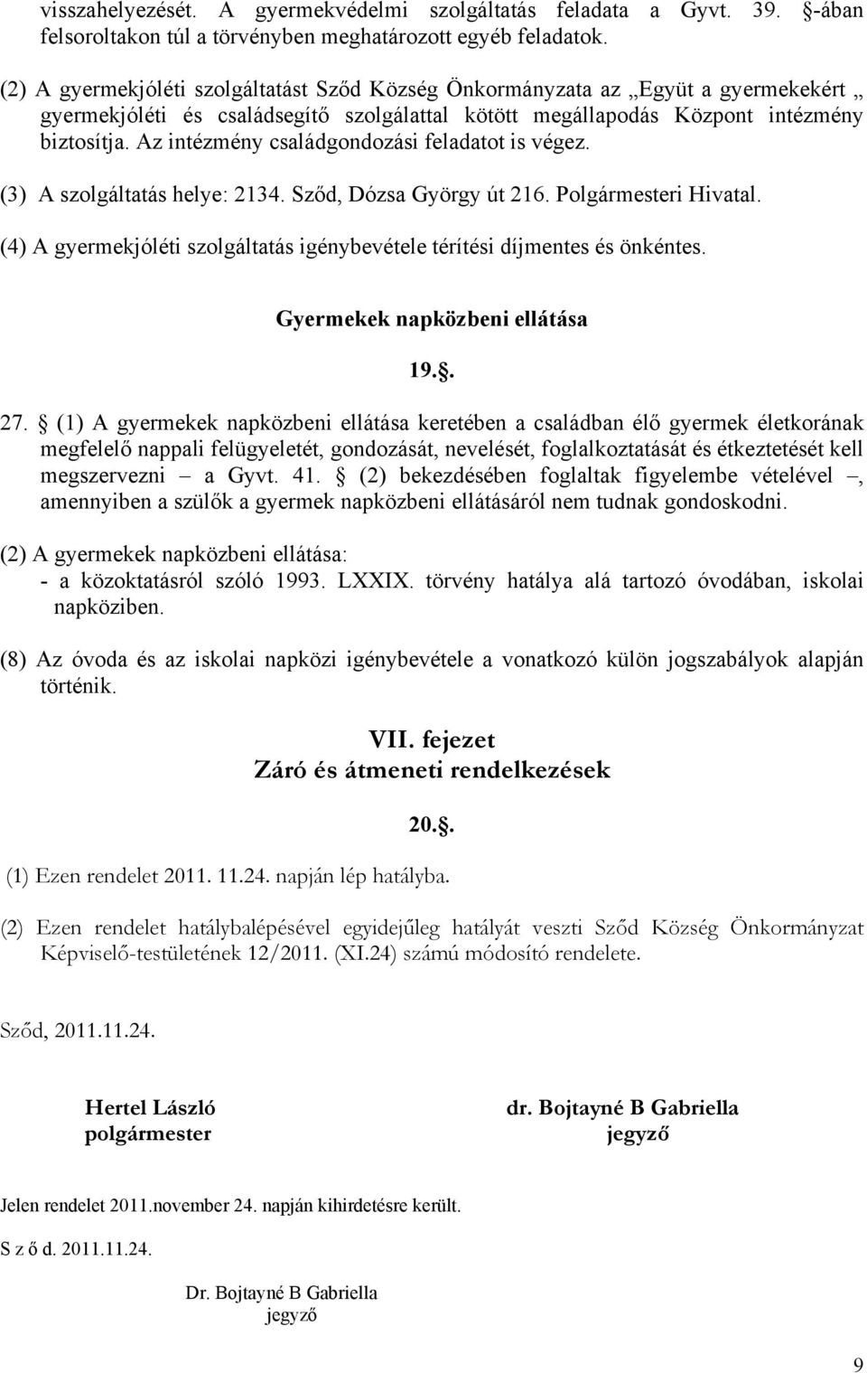 Az intézmény családgondozási feladatot is végez. (3) A szolgáltatás helye: 2134. Sződ, Dózsa György út 216. Polgármesteri Hivatal.