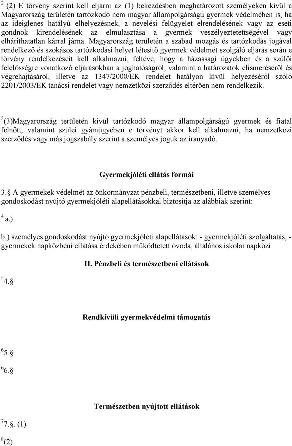 Magyarország területén a szabad mozgás és tartózkodás jogával rendelkező és szokásos tartózkodási helyet létesítő gyermek védelmét szolgáló eljárás során e törvény rendelkezéseit kell alkalmazni,