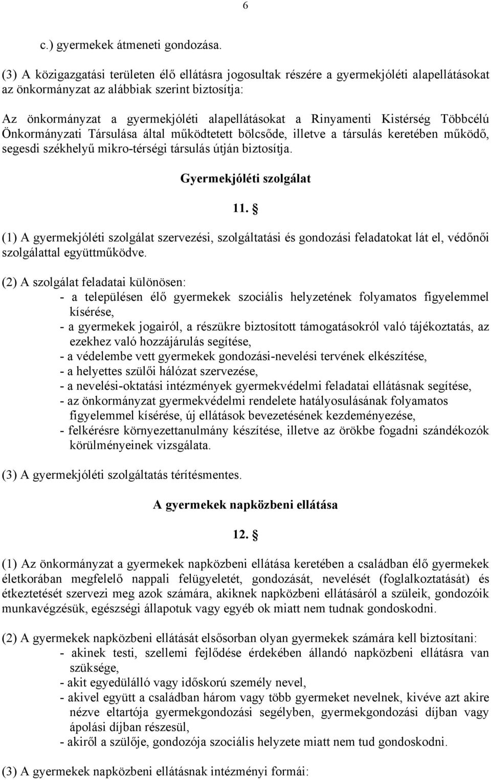 Rinyamenti Kistérség Többcélú Önkormányzati Társulása által működtetett bölcsőde, illetve a társulás keretében működő, segesdi székhelyű mikro-térségi társulás útján biztosítja.