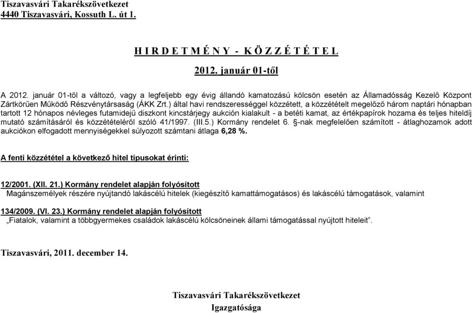 ) által havi rendszerességgel közzétett, a közzétételt megelőző három naptári hónapban tartott 12 hónapos névleges futamidejű diszkont kincstárjegy aukción kialakult - a betéti kamat, az értékpapírok