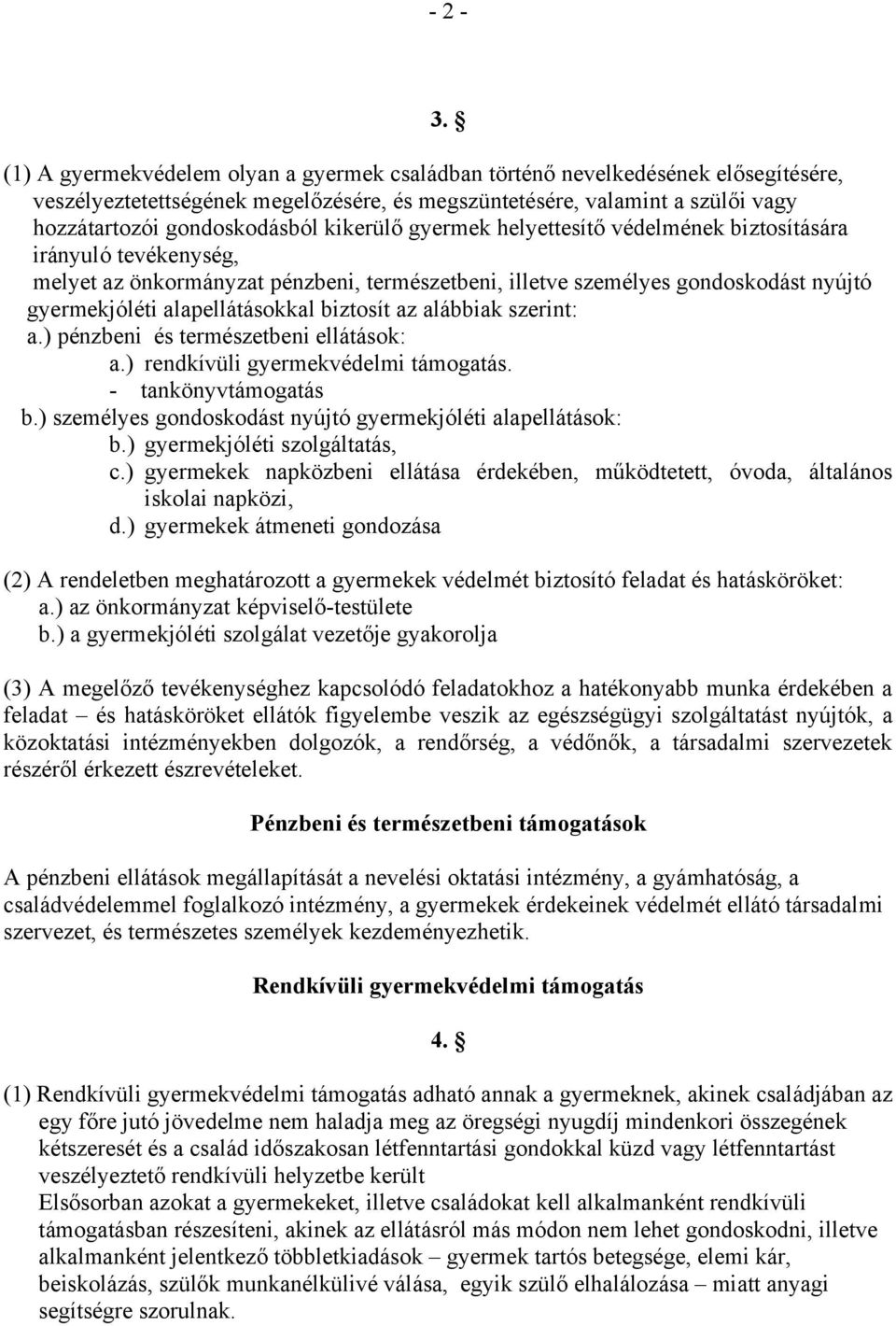 kikerülő gyermek helyettesítő védelmének biztosítására irányuló tevékenység, melyet az önkormányzat pénzbeni, természetbeni, illetve személyes gondoskodást nyújtó gyermekjóléti alapellátásokkal