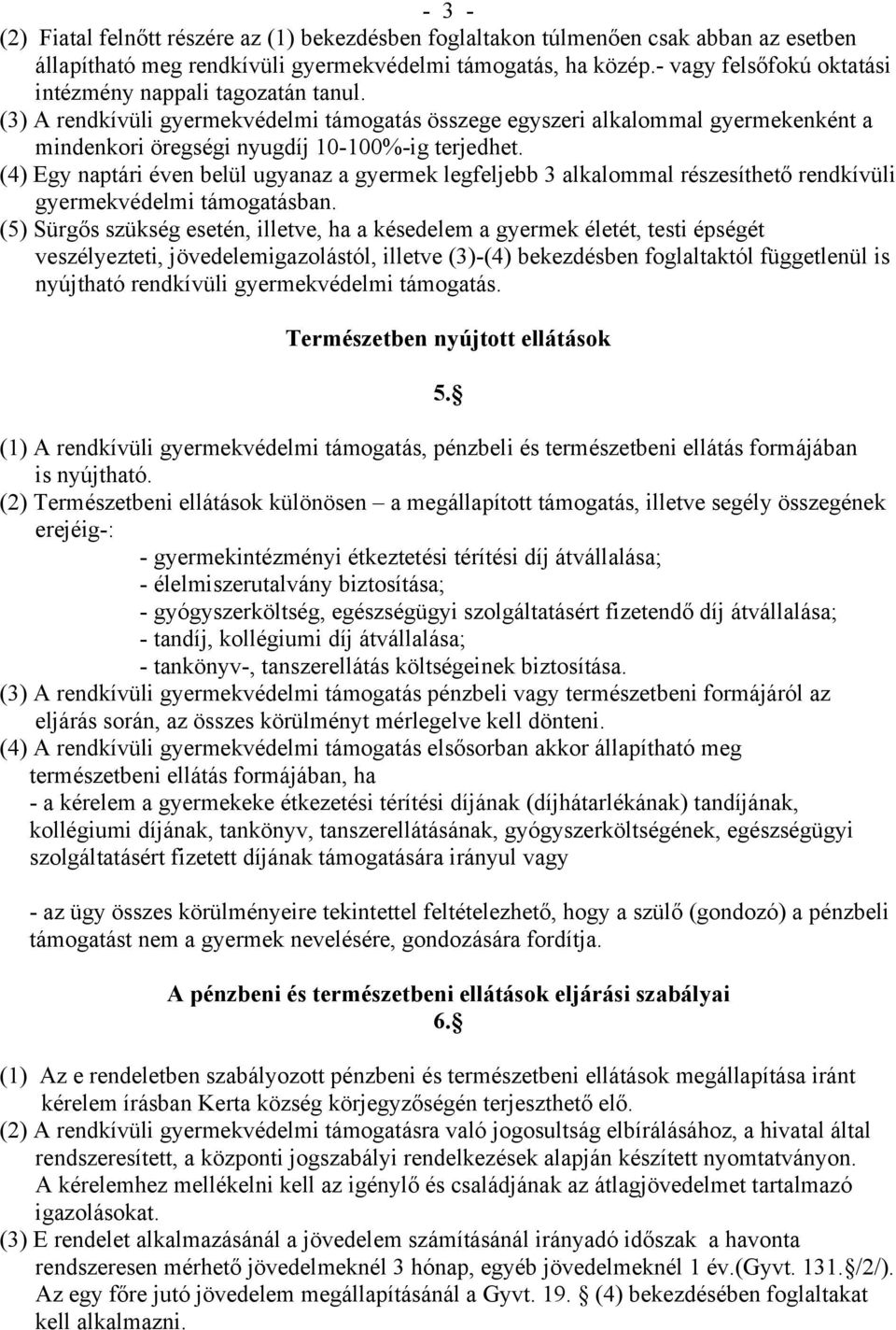 (4) Egy naptári éven belül ugyanaz a gyermek legfeljebb 3 alkalommal részesíthető rendkívüli gyermekvédelmi támogatásban.