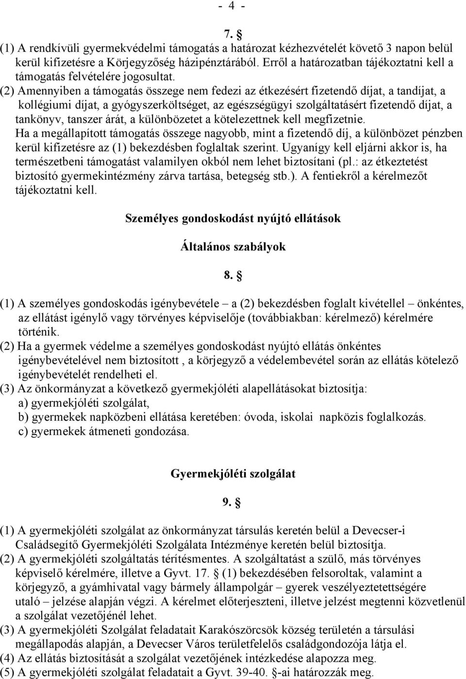 (2) Amennyiben a támogatás összege nem fedezi az étkezésért fizetendő díjat, a tandíjat, a kollégiumi díjat, a gyógyszerköltséget, az egészségügyi szolgáltatásért fizetendő díjat, a tankönyv, tanszer