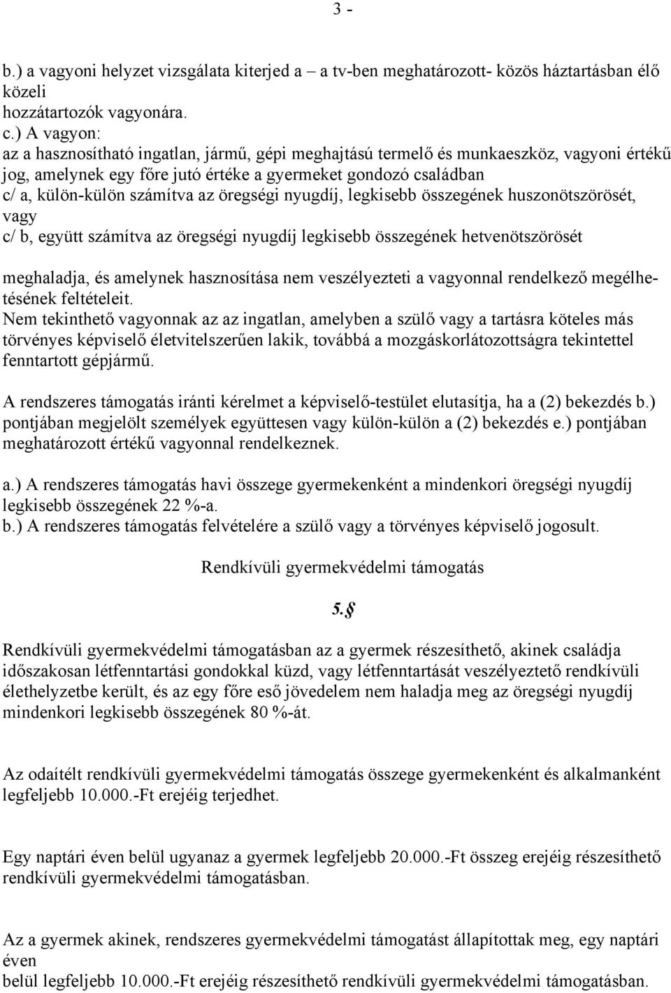 öregségi nyugdíj, legkisebb összegének huszonötszörösét, vagy c/ b, együtt számítva az öregségi nyugdíj legkisebb összegének hetvenötszörösét meghaladja, és amelynek hasznosítása nem veszélyezteti a