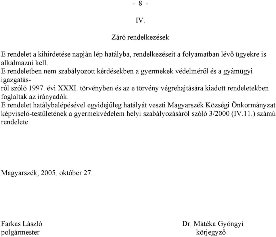 törvényben és az e törvény végrehajtására kiadott rendeletekben foglaltak az irányadók.