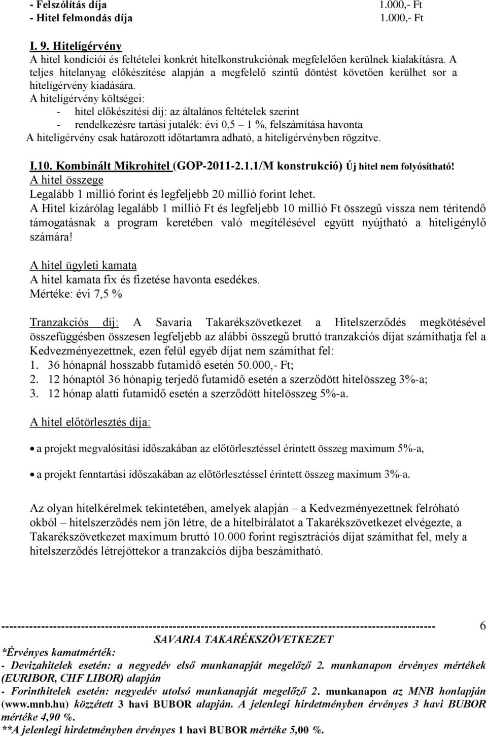 A hitelígérvény költségei: - hitel előkészítési díj: az általános feltételek szerint - rendelkezésre tartási jutalék: évi 0,5 1 %, felszámítása havonta A hitelígérvény csak határozott időtartamra