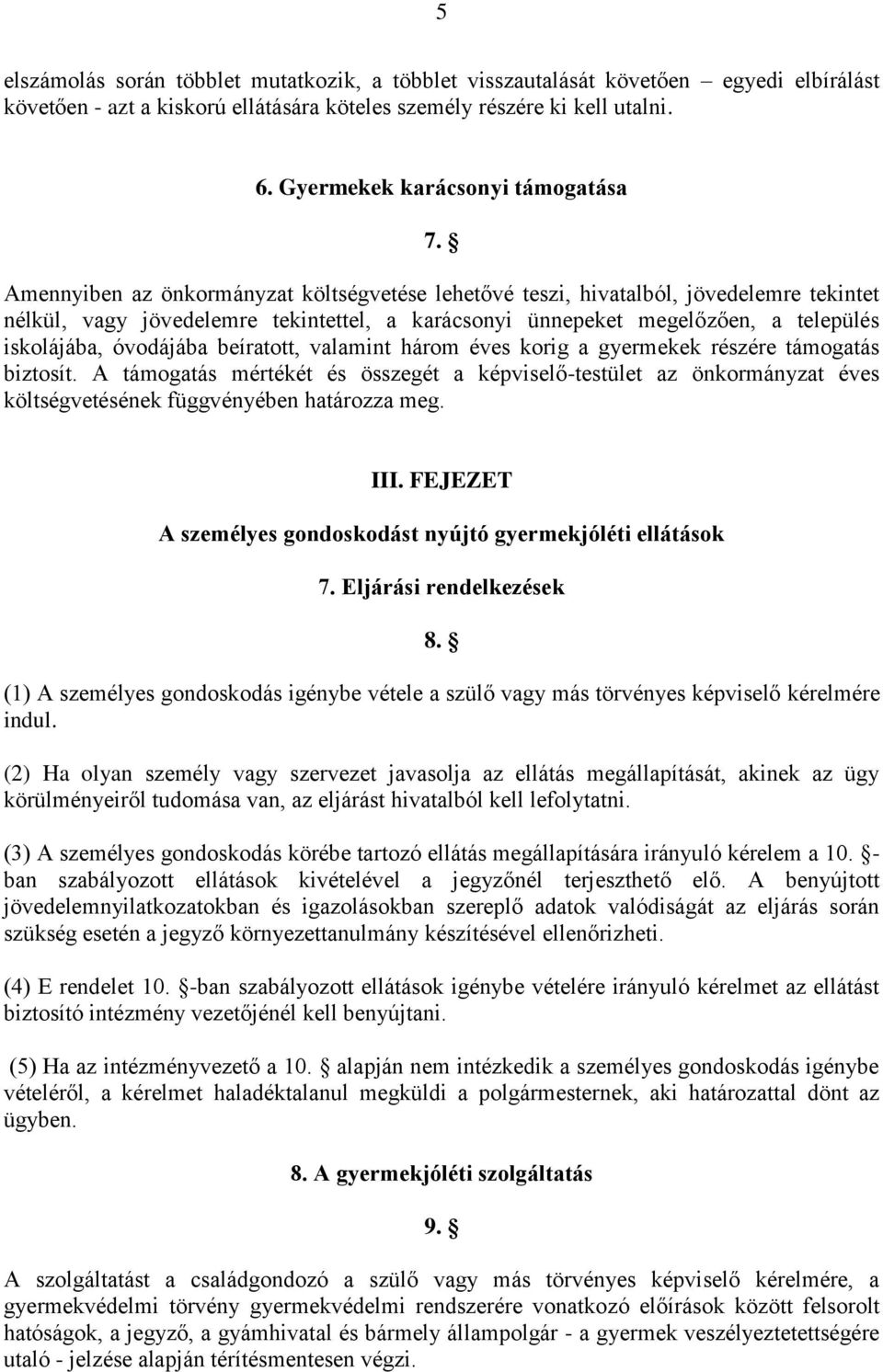 Amennyiben az önkormányzat költségvetése lehetővé teszi, hivatalból, jövedelemre tekintet nélkül, vagy jövedelemre tekintettel, a karácsonyi ünnepeket megelőzően, a település iskolájába, óvodájába