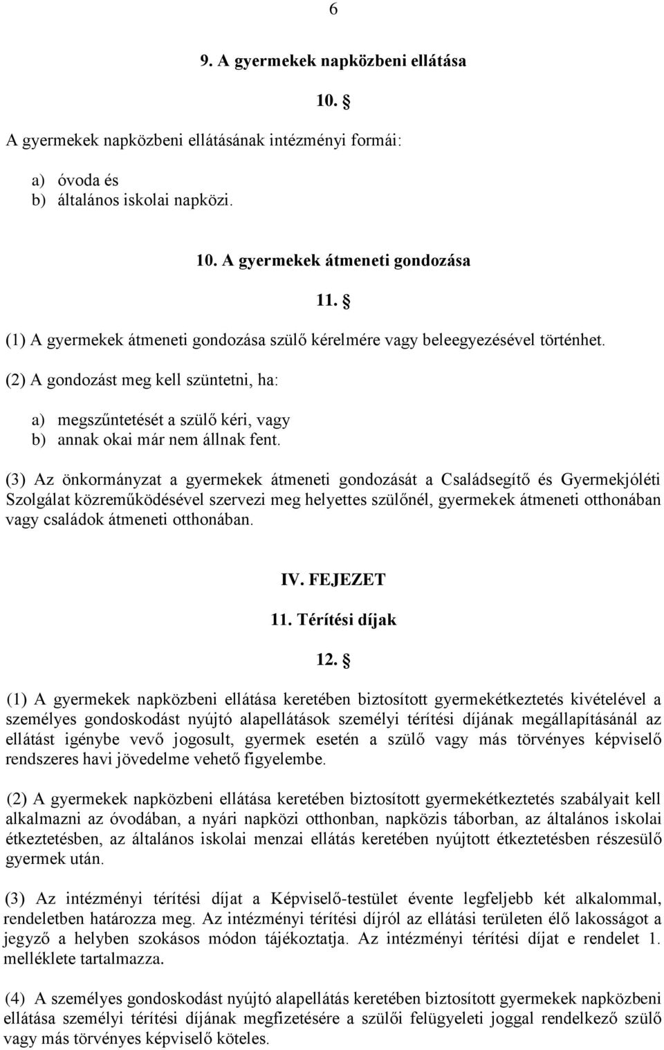 (3) Az önkormányzat a gyermekek átmeneti gondozását a Családsegítő és Gyermekjóléti Szolgálat közreműködésével szervezi meg helyettes szülőnél, gyermekek átmeneti otthonában vagy családok átmeneti