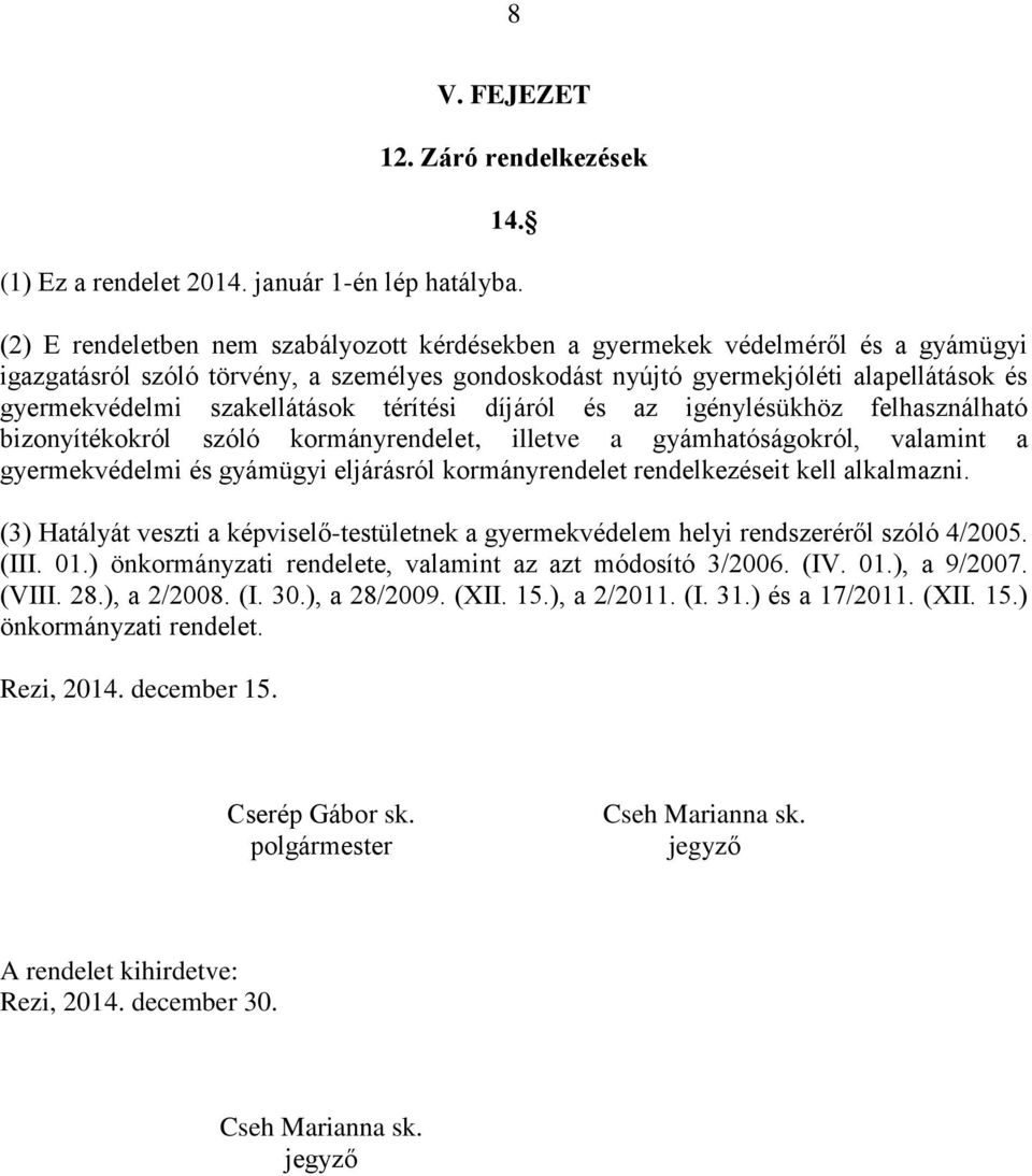 szakellátások térítési díjáról és az igénylésükhöz felhasználható bizonyítékokról szóló kormányrendelet, illetve a gyámhatóságokról, valamint a gyermekvédelmi és gyámügyi eljárásról kormányrendelet