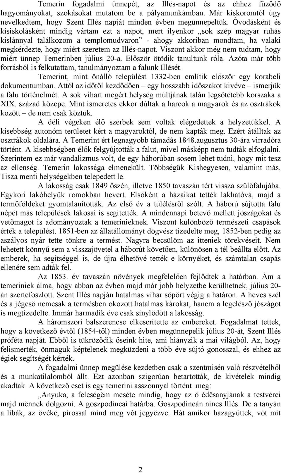 szeretem az Illés-napot. Viszont akkor még nem tudtam, hogy miért ünnep Temerinben július 20-a. Először ötödik tanultunk róla. Azóta már több forrásból is felkutattam, tanulmányoztam a falunk Illését.