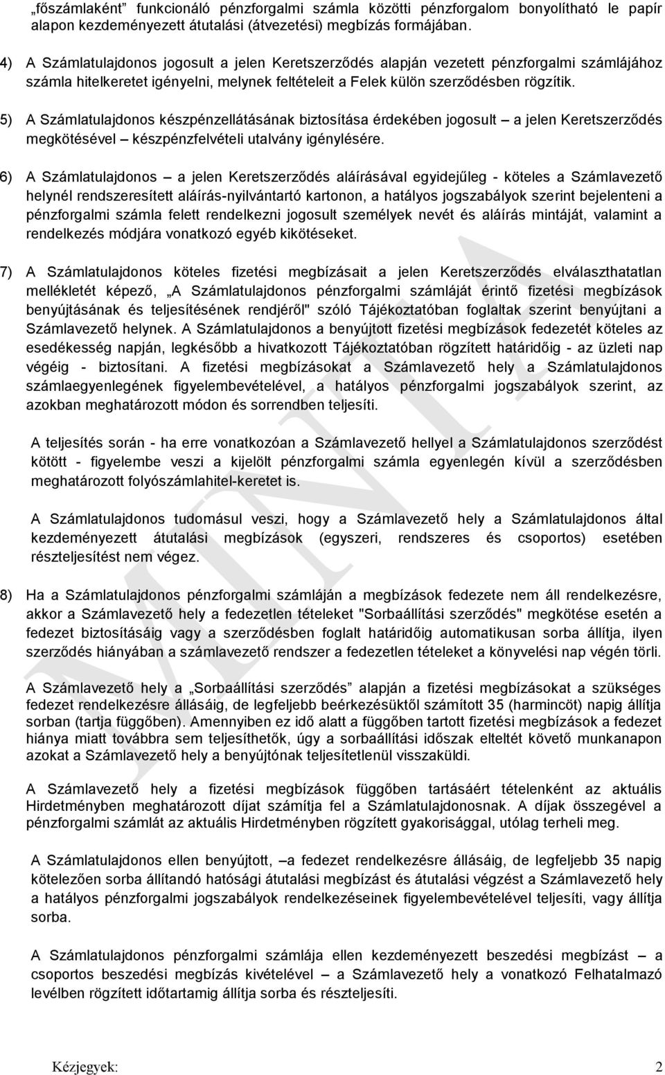 5) A Számlatulajdonos készpénzellátásának biztosítása érdekében jogosult a jelen Keretszerződés megkötésével készpénzfelvételi utalvány igénylésére.