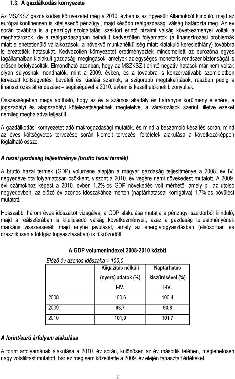 Az év során továbbra is a pénzügyi szolgáltatási szektort érintő bizalmi válság következményei voltak a meghatározók, de a reálgazdaságban beindult kedvezőtlen folyamatok (a finanszírozási problémák