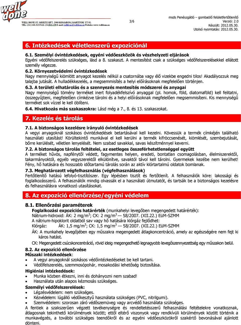 Környezetvédelmi óvintézkedések Nagy mennyiségű kiömlött anyagot kezelés nélkül a csatornába vagy élő vizekbe engedni tilos! Akadályozzuk meg talajba jutását.