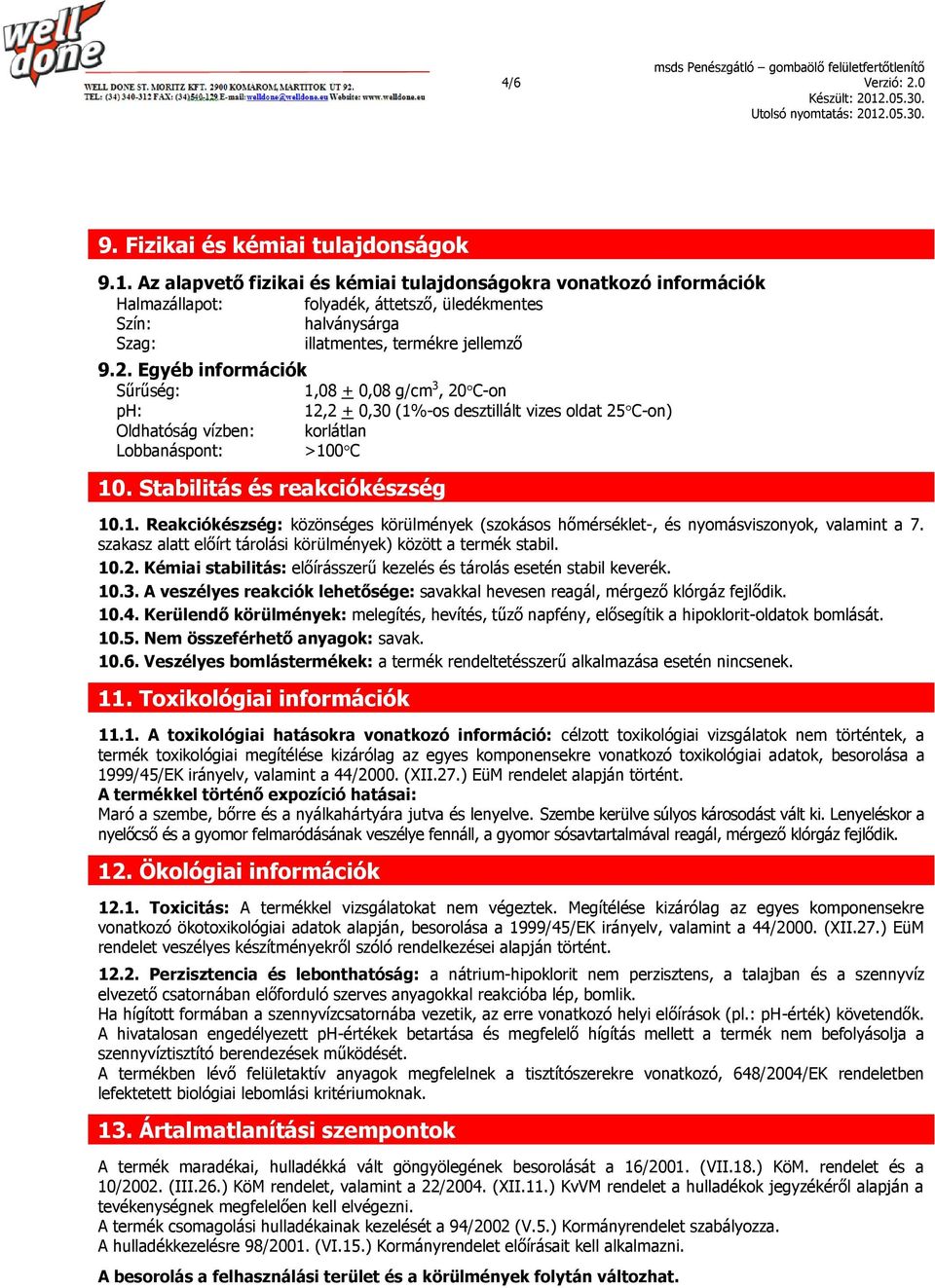 Egyéb információk Sűrűség: 1,08 + 0,08 g/cm 3, 20 C-on ph: 12,2 + 0,30 (1%-os desztillált vizes oldat 25 C-on) Oldhatóság vízben: korlátlan Lobbanáspont: >100 C 10. Stabilitás és reakciókészség 10.1. Reakciókészség: közönséges körülmények (szokásos hőmérséklet-, és nyomásviszonyok, valamint a 7.