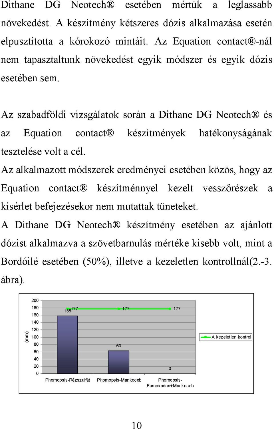 Az szabadföldi vizsgálatok során a Dithane DG Neotech és az Equation contact készítmények hatékonyságának tesztelése volt a cél.