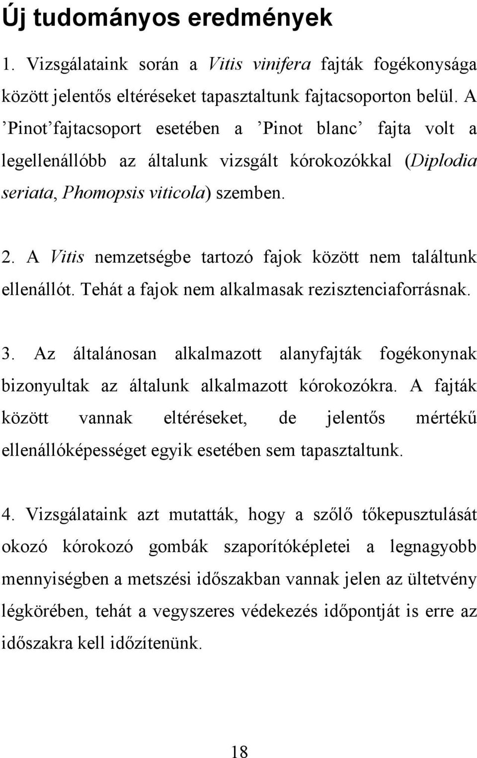 A Vitis nemzetségbe tartozó fajok között nem találtunk ellenállót. Tehát a fajok nem alkalmasak rezisztenciaforrásnak. 3.