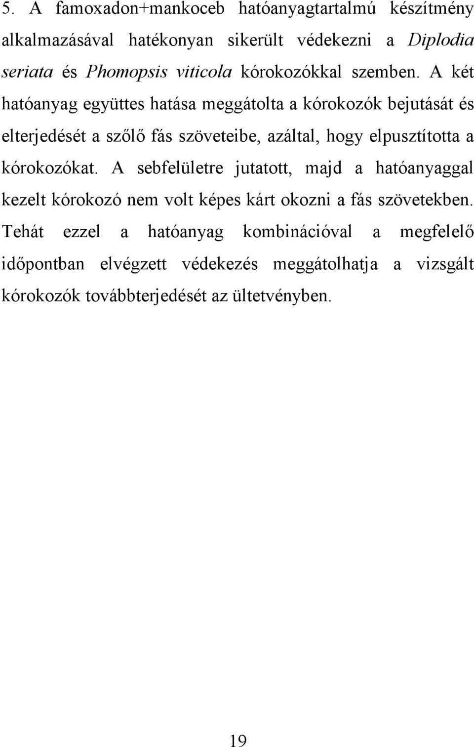 A két hatóanyag együttes hatása meggátolta a kórokozók bejutását és elterjedését a szőlő fás szöveteibe, azáltal, hogy elpusztította a