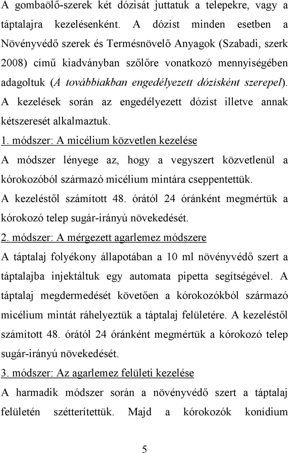 A kezelések során az engedélyezett dózist illetve annak kétszeresét alkalmaztuk. 1.