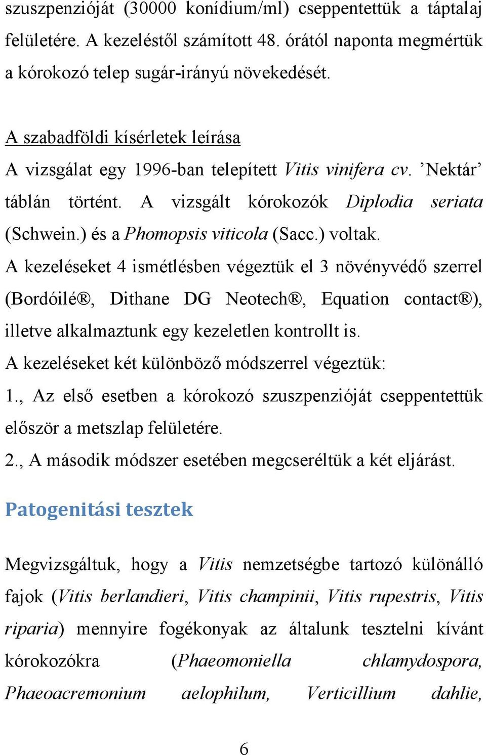 A kezeléseket 4 ismétlésben végeztük el 3 növényvédő szerrel (Bordóilé, Dithane DG Neotech, Equation contact ), illetve alkalmaztunk egy kezeletlen kontrollt is.