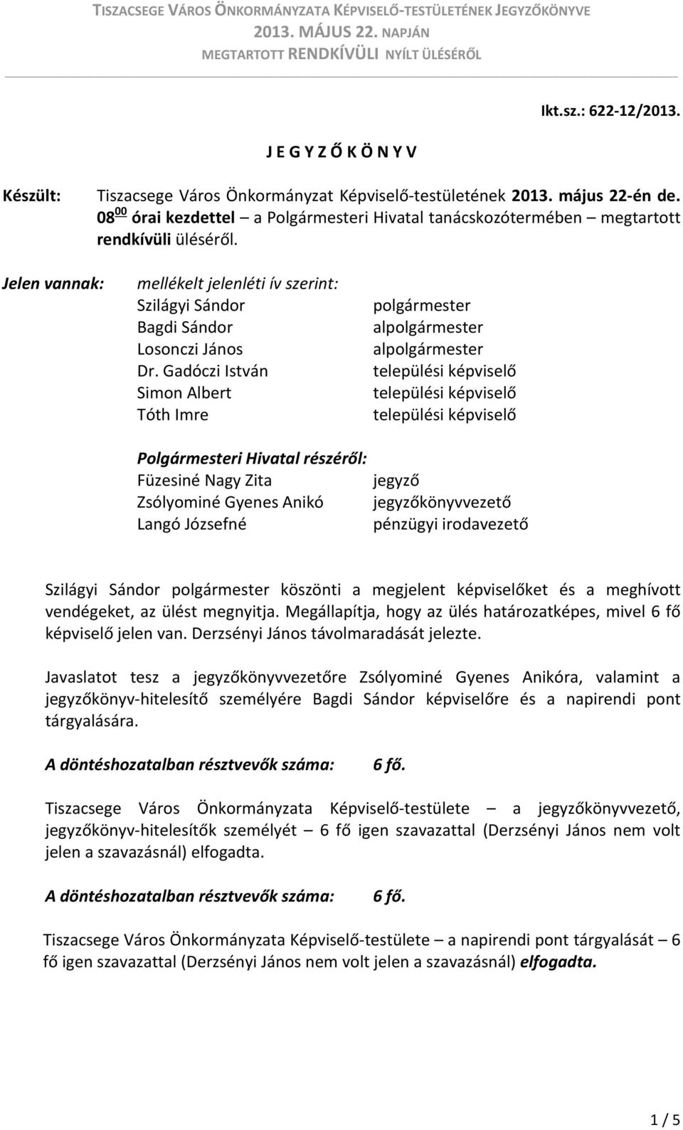 Gadóczi István Simon Albert Tóth Imre Polgármesteri Hivatal részéről: Füzesiné Nagy Zita Zsólyominé Gyenes Anikó Langó Józsefné polgármester alpolgármester alpolgármester jegyző jegyzőkönyvvezető