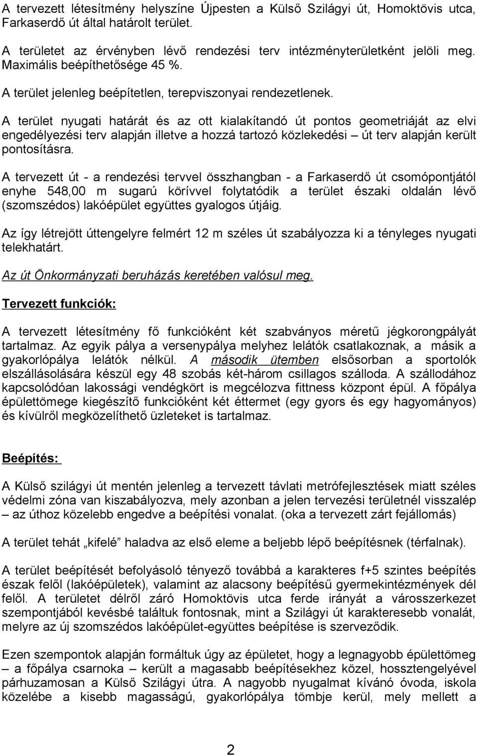 A terület nyugati határát és az ott kialakítandó út pontos geometriáját az elvi engedélyezési terv alapján illetve a hozzá tartozó közlekedési út terv alapján került pontosításra.