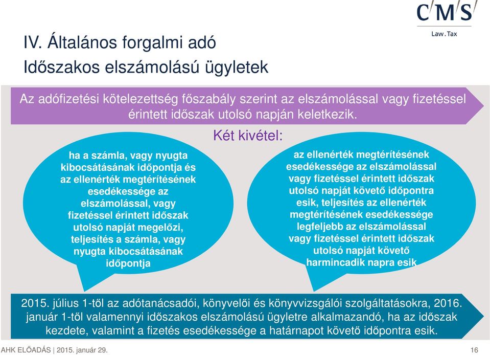 számla, vagy nyugta kibocsátásának időpontja az ellenérték megtérítésének esedékessége az elszámolással vagy fizetéssel érintett időszak utolsó napját követő időpontra esik, teljesítés az ellenérték